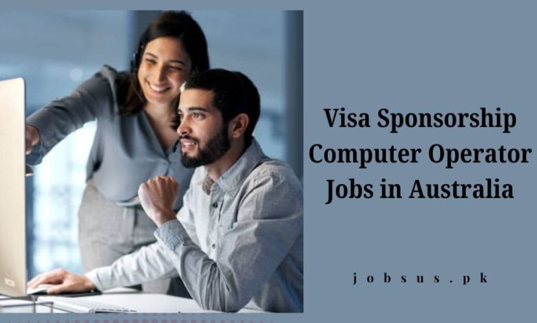 Visa Sponsorship Computer Operator Jobs in Australia