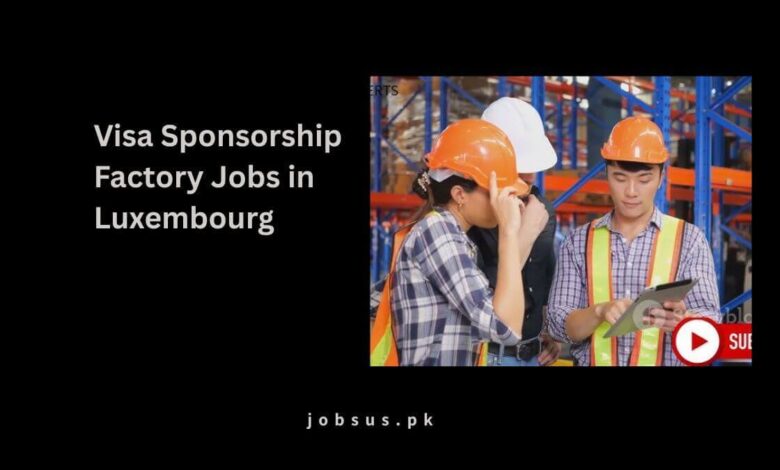 Visa Sponsorship Factory Jobs in Luxembourg