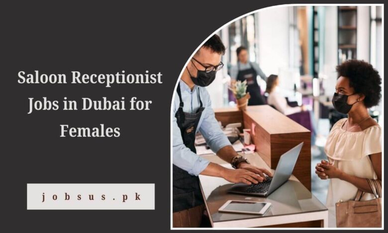 Saloon Receptionist Jobs in Dubai for Females