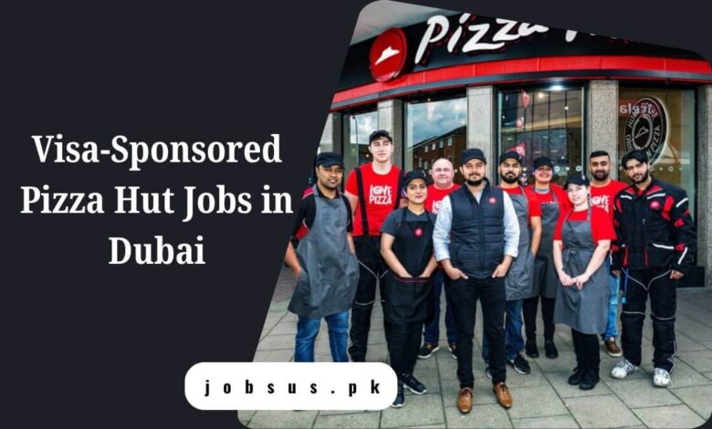 Visa-Sponsored Pizza Hut Jobs in Dubai
