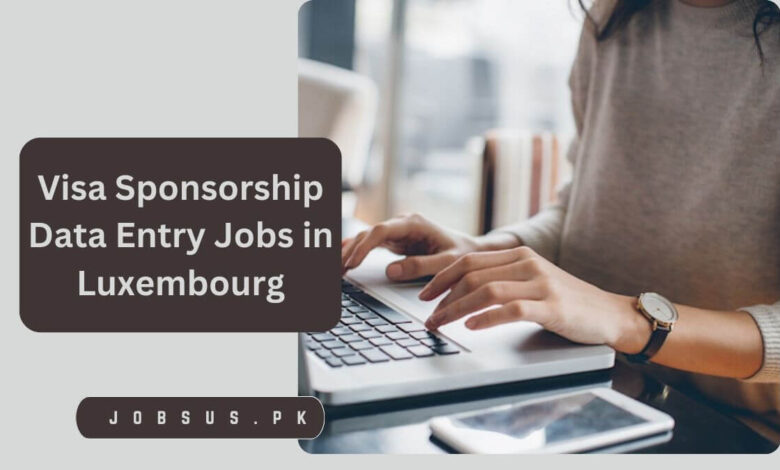 Visa Sponsorship Data Entry Jobs in Luxembourg