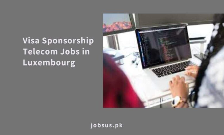 Visa Sponsorship Telecom Jobs in Luxembourg